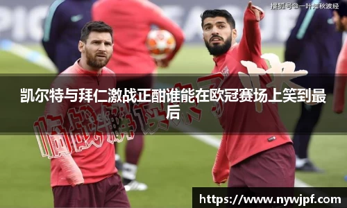 凯尔特与拜仁激战正酣谁能在欧冠赛场上笑到最后