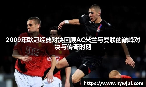 2009年欧冠经典对决回顾AC米兰与曼联的巅峰对决与传奇时刻